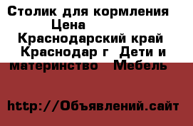 Столик для кормления › Цена ­ 3 000 - Краснодарский край, Краснодар г. Дети и материнство » Мебель   